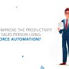 How to Improve the Productivity of Your Sales Person using Sales Force Automation?